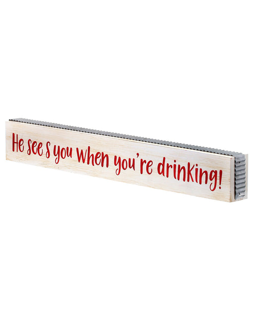 18" HE SEES YOU WHEN YOU'RE DRINKNG SIGN